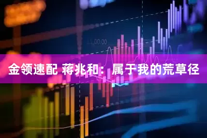 金领速配 蒋兆和：属于我的荒草径
