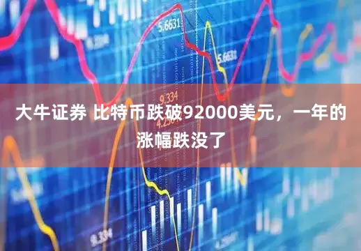 大牛证券 比特币跌破92000美元，一年的涨幅跌没了